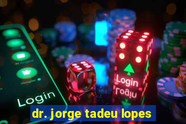 dr. jorge tadeu lopes